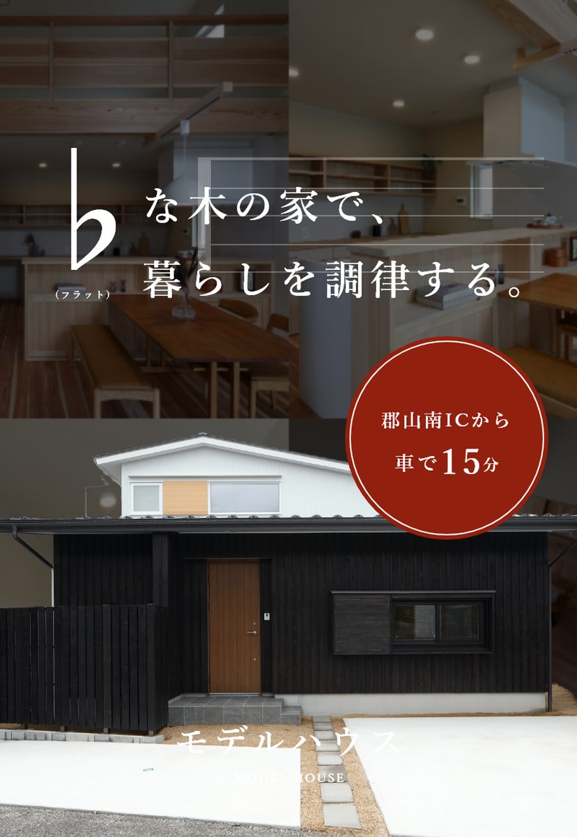 モデルハウス ♭（フラット）な木の家で、暮らしを調律する。郡山南ICから車で15分